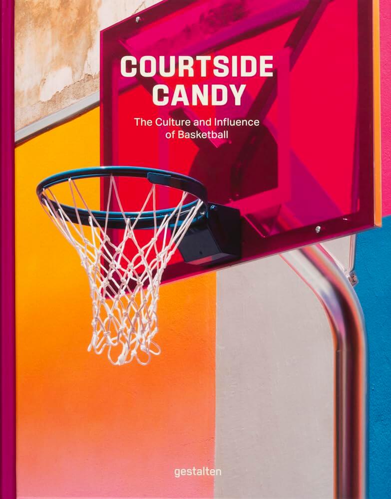 Courtside Candy The Culture and Influence of Basketball gestalten