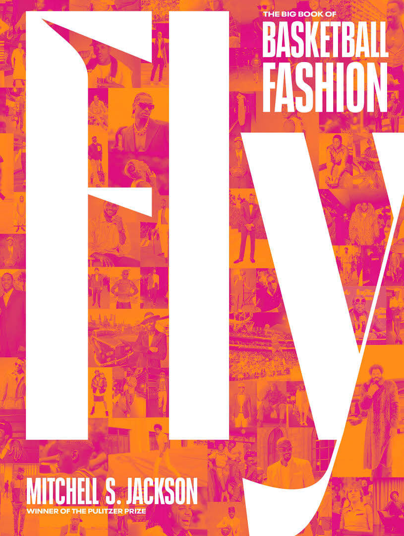 Fly The Big Book of Basketball Fashion Mitchell S. Jackson